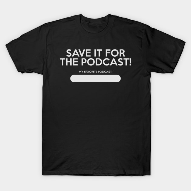 Save It For The Podcast! T-Shirt by BMOVIEMANIA
